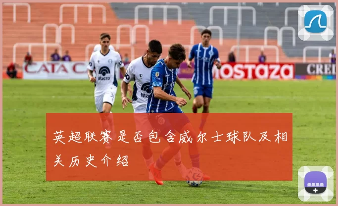 英超联赛是否包含威尔士球队及相关历史介绍