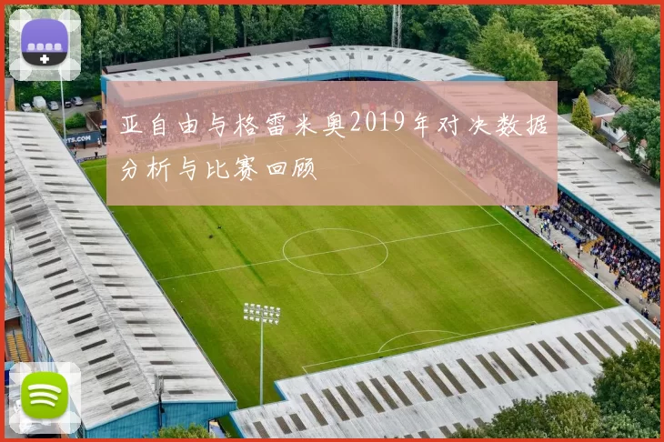 亚自由与格雷米奥2019年对决数据分析与比赛回顾
