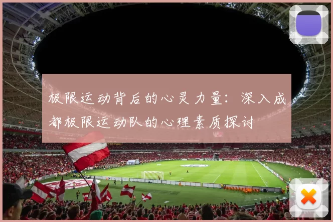 极限运动背后的心灵力量：深入成都极限运动队的心理素质探讨