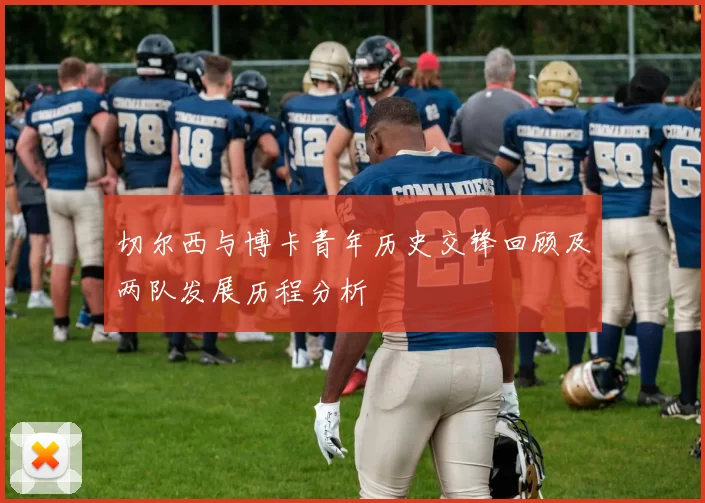 切尔西与博卡青年历史交锋回顾及两队发展历程分析