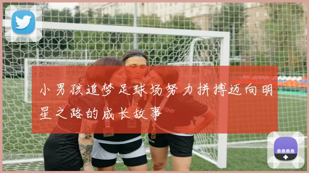 小男孩追梦足球场努力拼搏迈向明星之路的成长故事