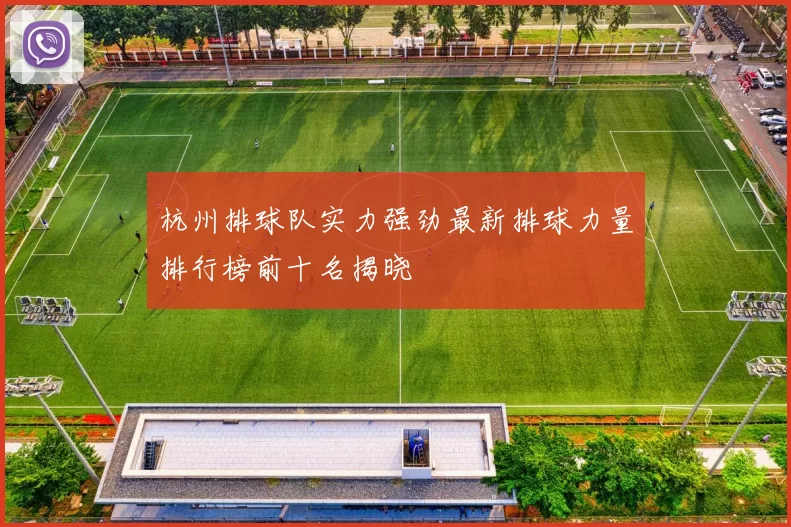 杭州排球队实力强劲最新排球力量排行榜前十名揭晓