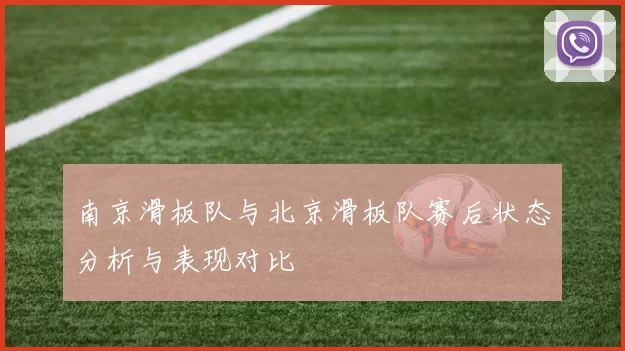 南京滑板队与北京滑板队赛后状态分析与表现对比