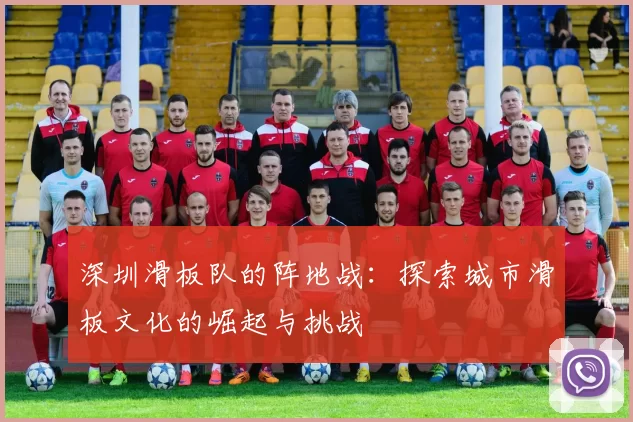 深圳滑板队的阵地战：探索城市滑板文化的崛起与挑战