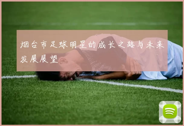 烟台市足球明星的成长之路与未来发展展望