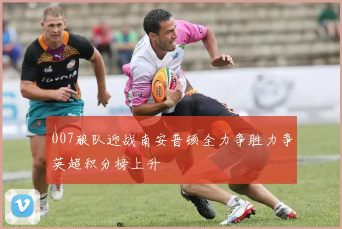 007狼队迎战南安普顿全力争胜力争英超积分榜上升