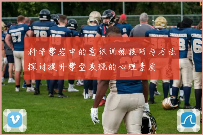 科学攀岩中的意识训练技巧与方法探讨提升攀登表现的心理素质