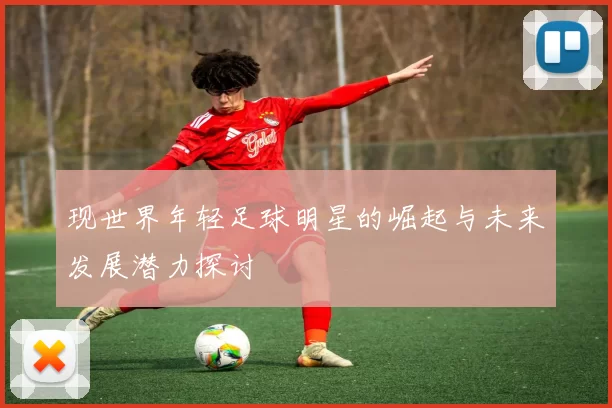 现世界年轻足球明星的崛起与未来发展潜力探讨